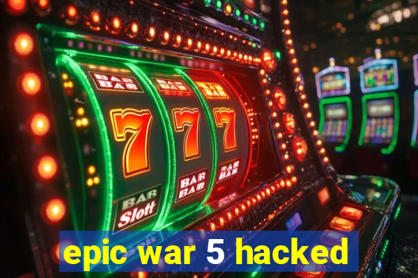 epic war 5 hacked